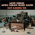 Love Childs Afro-Cuban Blues Band - Out Among Em album